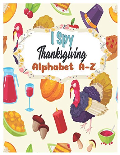 I Spy Thanksgiving Alphabet A-Z: ABC’s Guessing Interactive Picture Game for Kids, Toddlers, Preschoolers and Kindergarteners Ages of 2-6| A Fun ... - Holiday Gift Idea for Little Learners