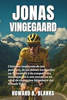 Jonas Vingegaard: L'histoire inspirante de son parcours, de ses débuts tranquilles au Danemark à la conquête des montagnes et à son ascension au rang de champion légendaire des Grands Tours B0G41J9F32 Book Cover