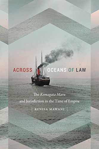 Across Oceans of Law: The Komagata Maru and Jurisdiction in the Time of Empire (Global and Insurgent Legalities)