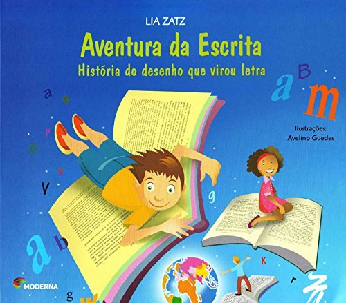 Aventura da Escrita. Historia do Desenho que Virou Letra