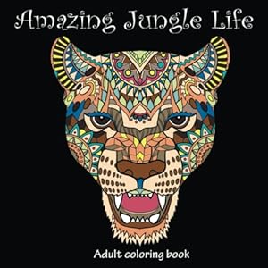Book cover Amazing Jungle Life: Adult Coloring Book (Stress Relieving Creative Fun Drawings to Calm Down, Reduce Anxiety & Relax.)
