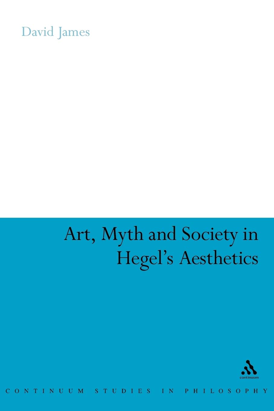 Art, Myth and Society in Hegel's Aesthetics: 58 (Continuum Studies in Philosophy)