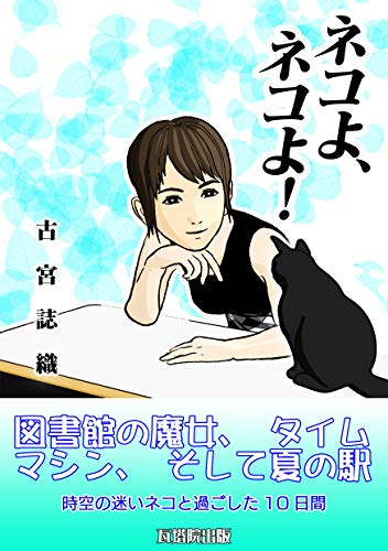 ネコよ ネコよ 図書室の魔女 タイムマシン そして夏の駅 古宮 詩織 Kindle本 Kindleストア Amazon