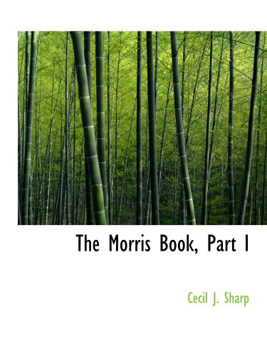 The Morris Book, Part I: A History of Morris Dancing, With a Description of