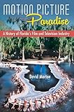 Motion Picture Paradise: A History of Florida's Film and Television Industry