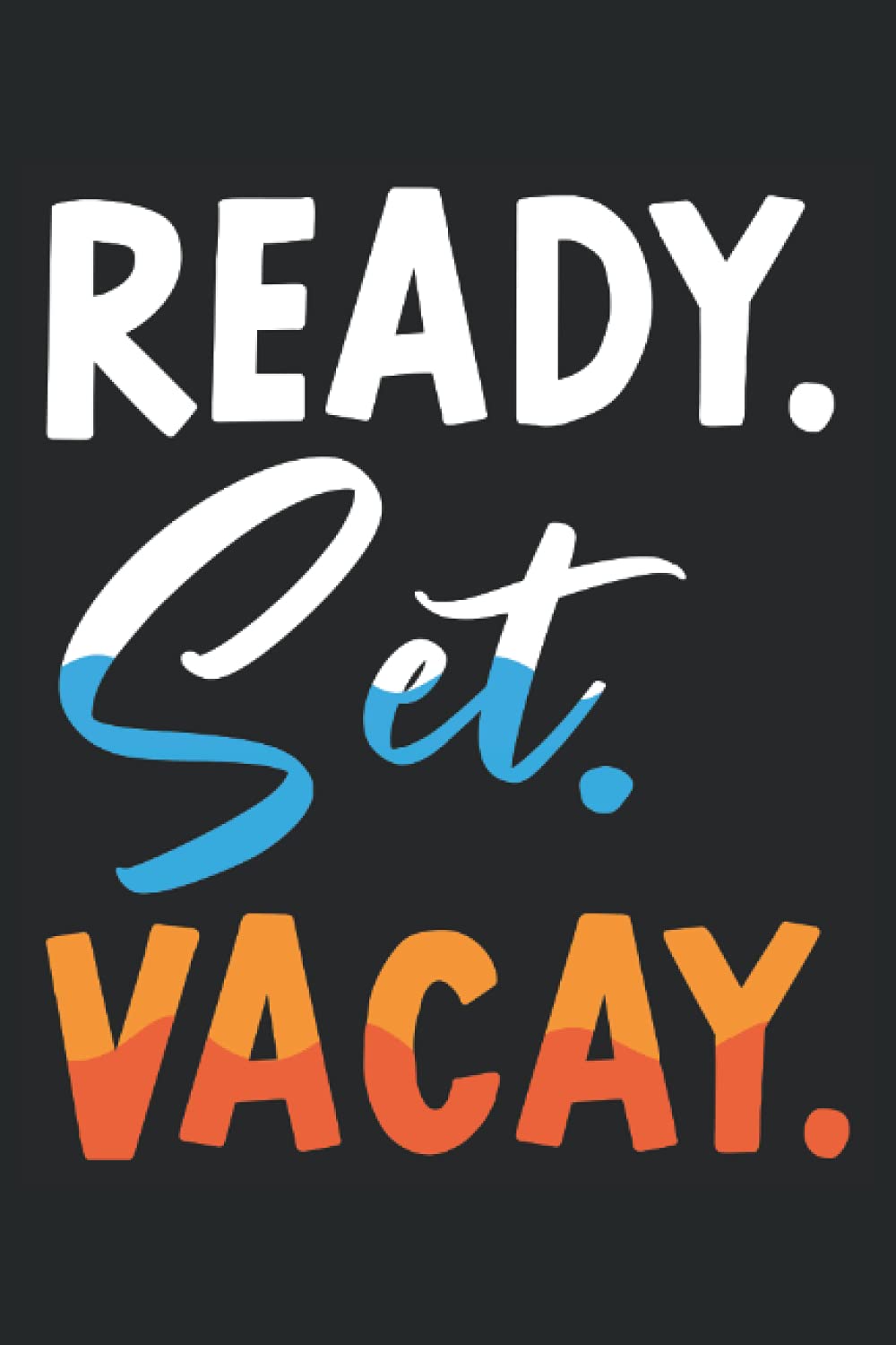 Ready Set Vacay: Summer Vacation Notebook For Beach Lover, Cruising Trip, and Sun Tanning on the Sun