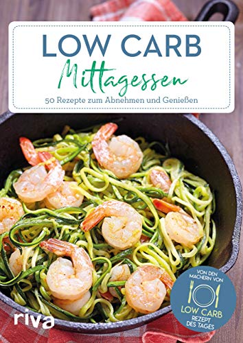 Low-Carb-Mittagessen: 50 Rezepte zum Abnehmen und Genießen...