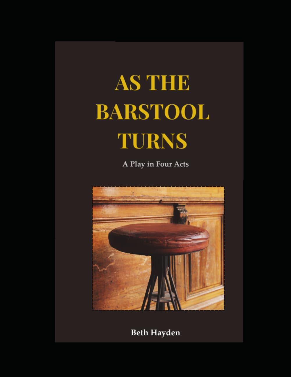 AS THE BARSTOOL TURNS: A Play in Four Acts