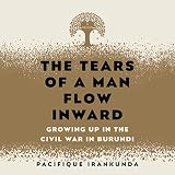 The Tears of a Man Flow Inward: Growing Up in the Civil War in Burundi