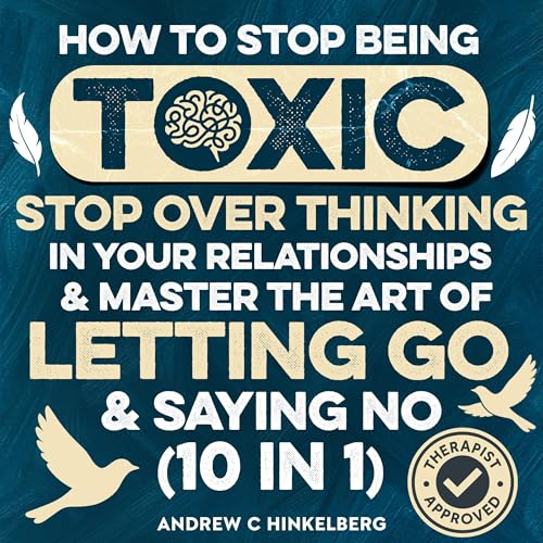 How to Stop Being Toxic, Stop Overthinking in Your Relationships &amp;amp; Master the Art of Letting Go &amp;amp; Saying No (10 in 1) by Andrew C Hinkelberg episode artwork