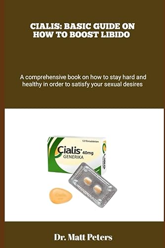 CIALIS: BASIC GUIDE ON HOW TO BOOST LIBIDO: A comprehensive book on how to stay hard and healthy in order to satisfy your sexual desires