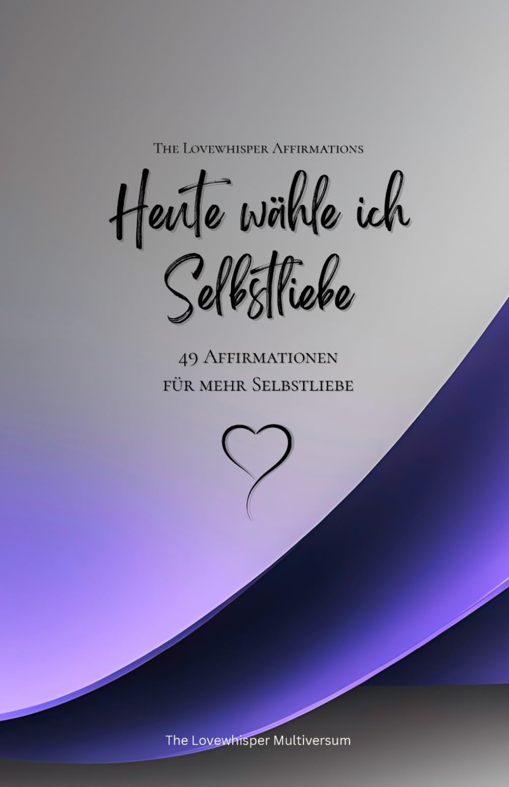 Heute wähle ich Selbstliebe: 49 Affirmationen für mehr Selbstliebe, Achtsamkeit, Wachstum, lavendel (Leben in Achtsamkeit)