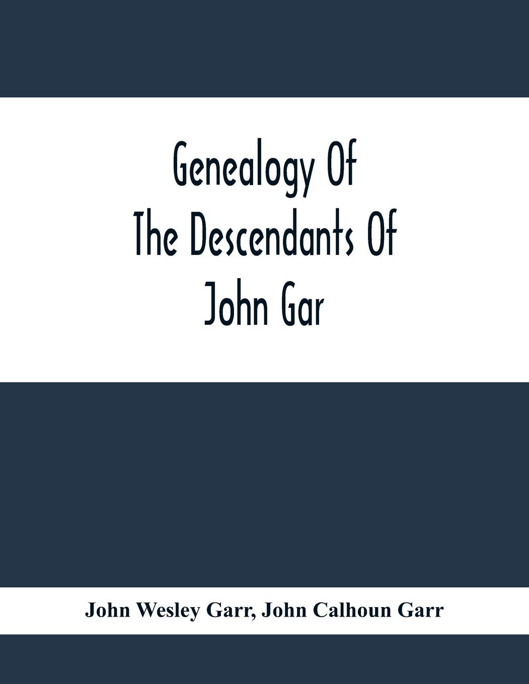 Genealogy Of The Descendants Of John Gar, Or More Particularly Of His Son, Andreas Gaar, Who Emigrated From Bavaria To America In 1732; With ... Etc.;Commenced In 1844 And Completed In 1894