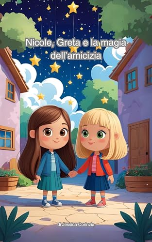 Nicole, Greta e la magia dell'amicizia ,fiabe da collezione,favole della buonanotte: fiaba illustrata per bambini 3 7 anni sul coraggio e la forza dell'amicizia