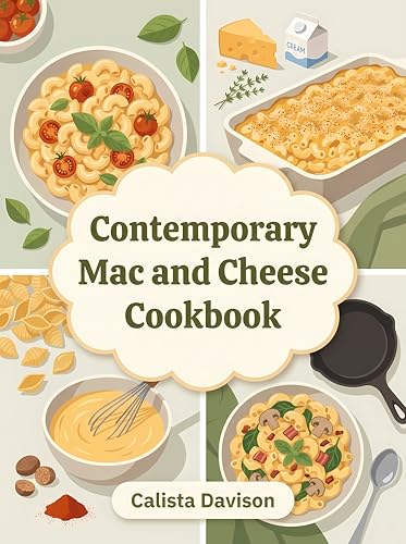 Contemporary Mac and Cheese Cookbook: 264 Flavorful Mac and Cheese