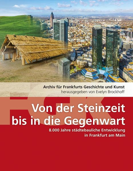 Von der Steinzeit bis in die Gegenwart. 8000 Jahre städtebauliche Entwicklung in Frankfurt am Main