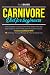 Carnivore Diet For Beginners: The Complete Guide To The Meat-Based Ancestral Diet To Boost Your Health, Burn Fat, Build Muscle. Includes Cookbook With 45 Delicious Natural Recipes & Meat Cooking Tips