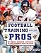 Football Training Like the Pros: Get Bigger, Stronger, and Faster Following the Programs of Today's Top Players