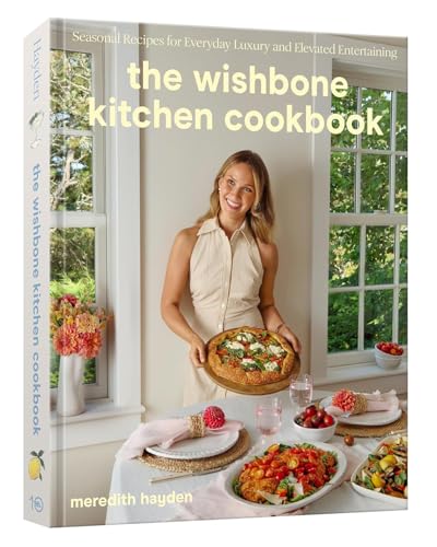 The Wishbone Kitchen Cookbook: Seasonal Recipes for Everyday Luxury and Elevated Entertaining [Spiral-bound] Meredith Hayden and Rachel Holtzman