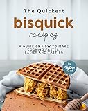 The Quickest Bisquick Recipes: A Guide on How to Make Cooking Faster, Easier and Tastier