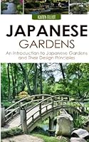 Japanese Gardens: An Introduction to Japanese Gardens and Their Design Principles (Japanese Gardens, Japanese Garden Designs, DIY Japanese Gardening, Japanese ... Japanese Landscape Design Book 1) 1514786400 Book Cover
