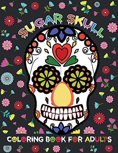 Sugar Skull Coloring Book For Adults: Dia De Los Muertos Libro - Day of the Dead Gift Skull Art Fun Coloring Book For Men And Women Teens & Adults For Anti-Stress and Relaxation