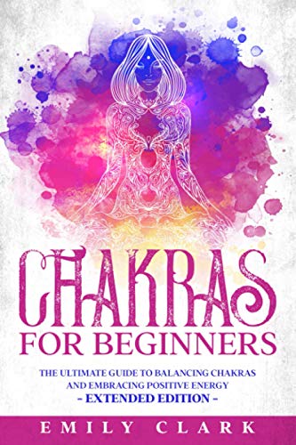 Chakras for Beginners: The Ultimate Guide to Balancing Chakras and Embracing Positive Energy - Exten