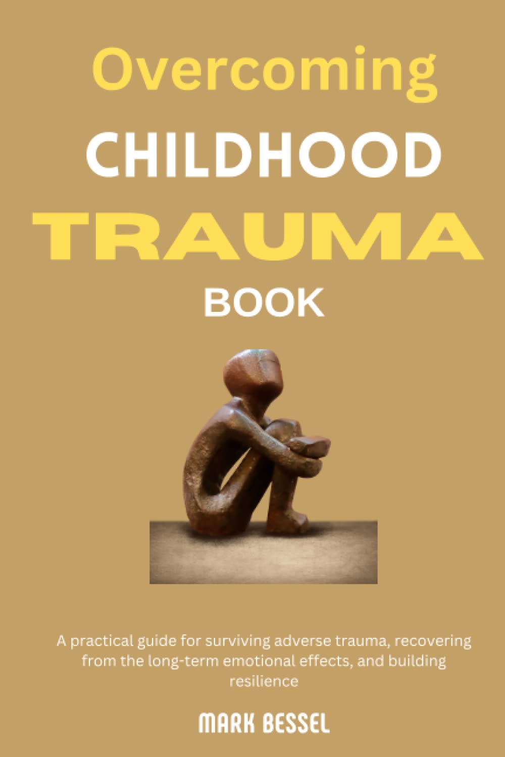 OVERCOMING CHILDHOOD TRAUMA Book: A practical guide for surviving adverse trauma, recovering from the long-term emotional effects, and building resilience