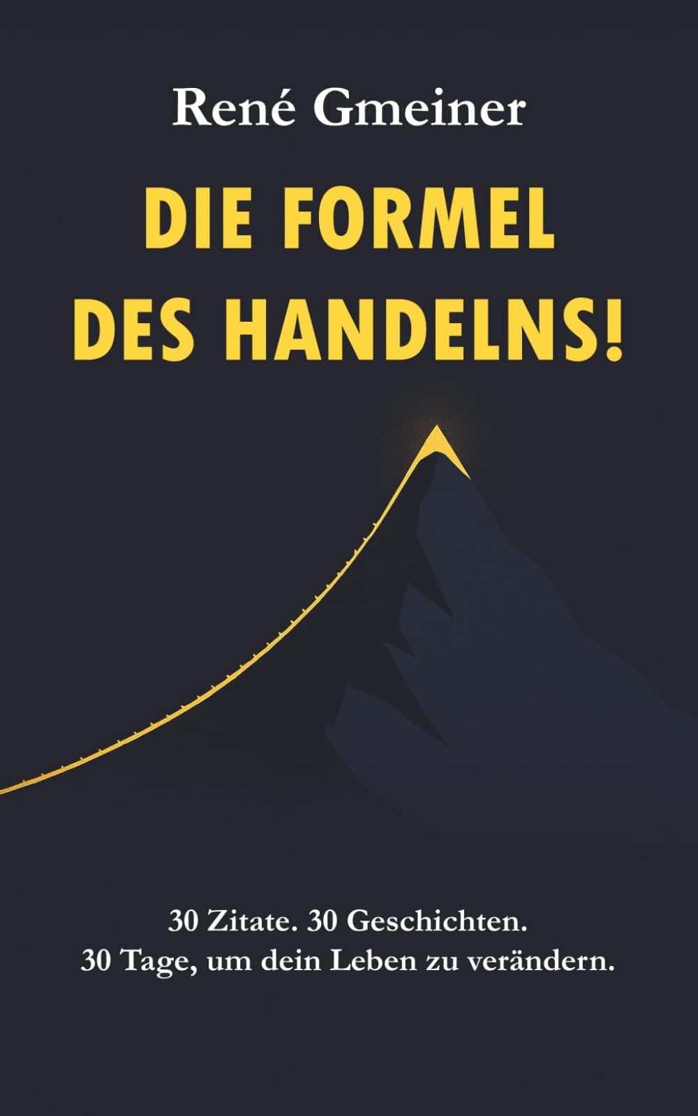 Die Formel des Handelns!: 30 Zitate. 30 Geschichten. 30 Tage, um dein Leben zu verändern! (Die Strategie der Unverzichtbarkeit)