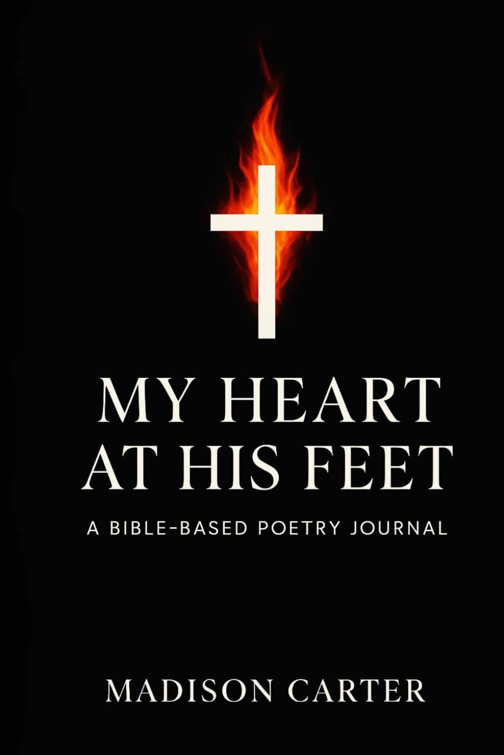 My Heart At His Feet: A Bible Based Poetry Journal