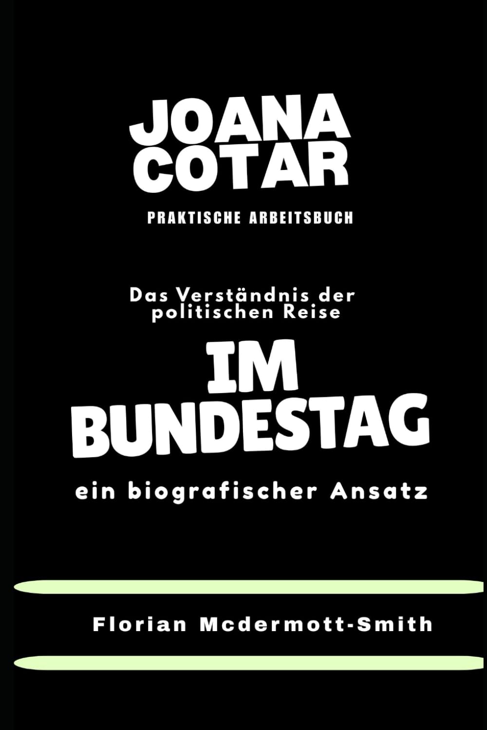 JOANA COTAR PRAKTISCHES ARBEITSBUCH: Das Verständnis der politischen Reise IM BUNDESTAG, ein biografischer Ansatz