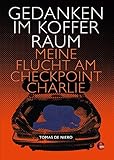  Gedanken im Kofferraum: Meine Flucht am Checkpoint Charlie