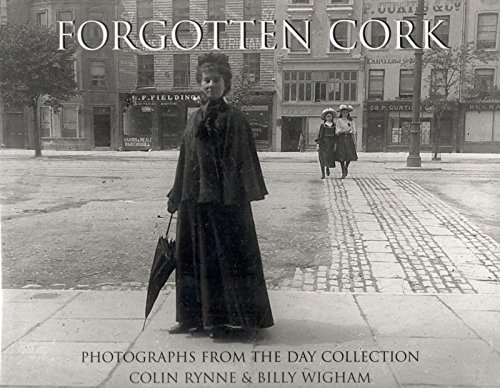 Forgotten Cork: Photographs from the Day Collection: Rynne, Dr Colin ...