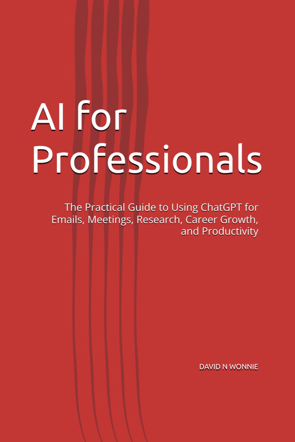 AI for Professionals: The Practical Guide to Using ChatGPT for Emails, Meetings, Research, Career Growth, and Productivity
