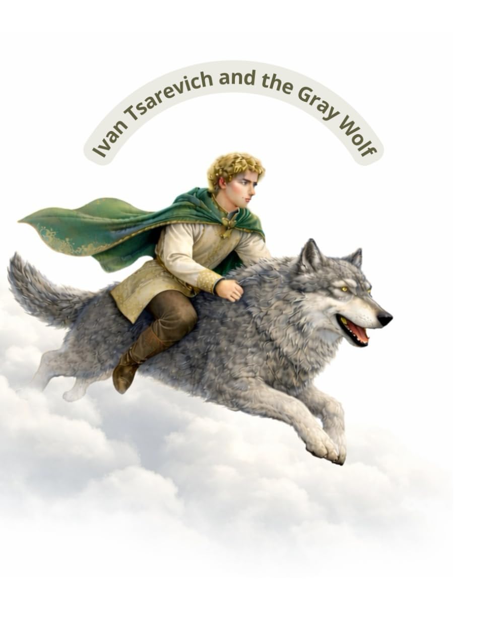 Ivan Tsarevich and the Gray Wolf: A Russian Folk Tale