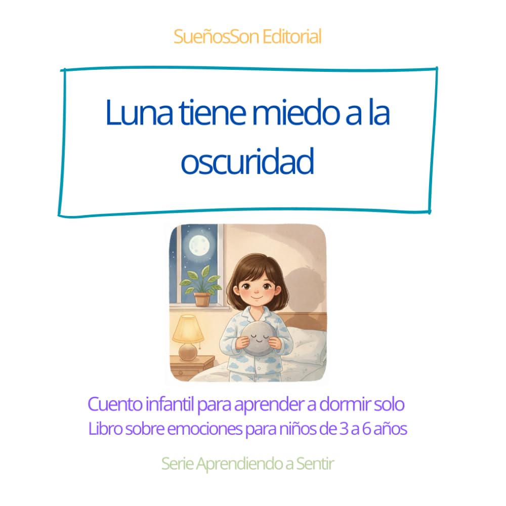 Luna tiene miedo a la oscuridad: Cuento infantil para aprender a dormir solo – Libro sobre emociones para niños de 3 a 6 años (Aprendiendo a sentir)