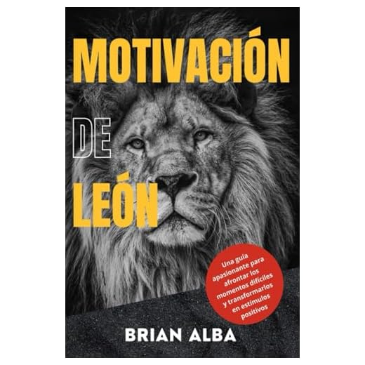 MOTIVACIÓN DE LEÓN: Una guía apasionante para afrontar los momentos difíciles y transformarlos en estímulos positivos (Fortaleza Interior: Descubre ... de la Soledad y Construye una Vida Mejor)