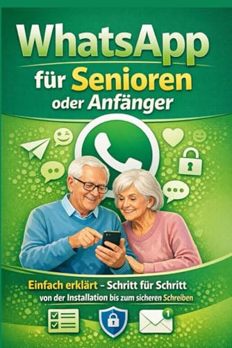 WhatsApp für Senioren oder Anfänger: Einfach erklärt – Schritt für Schritt von der Installation bis zum sicheren Schreiben