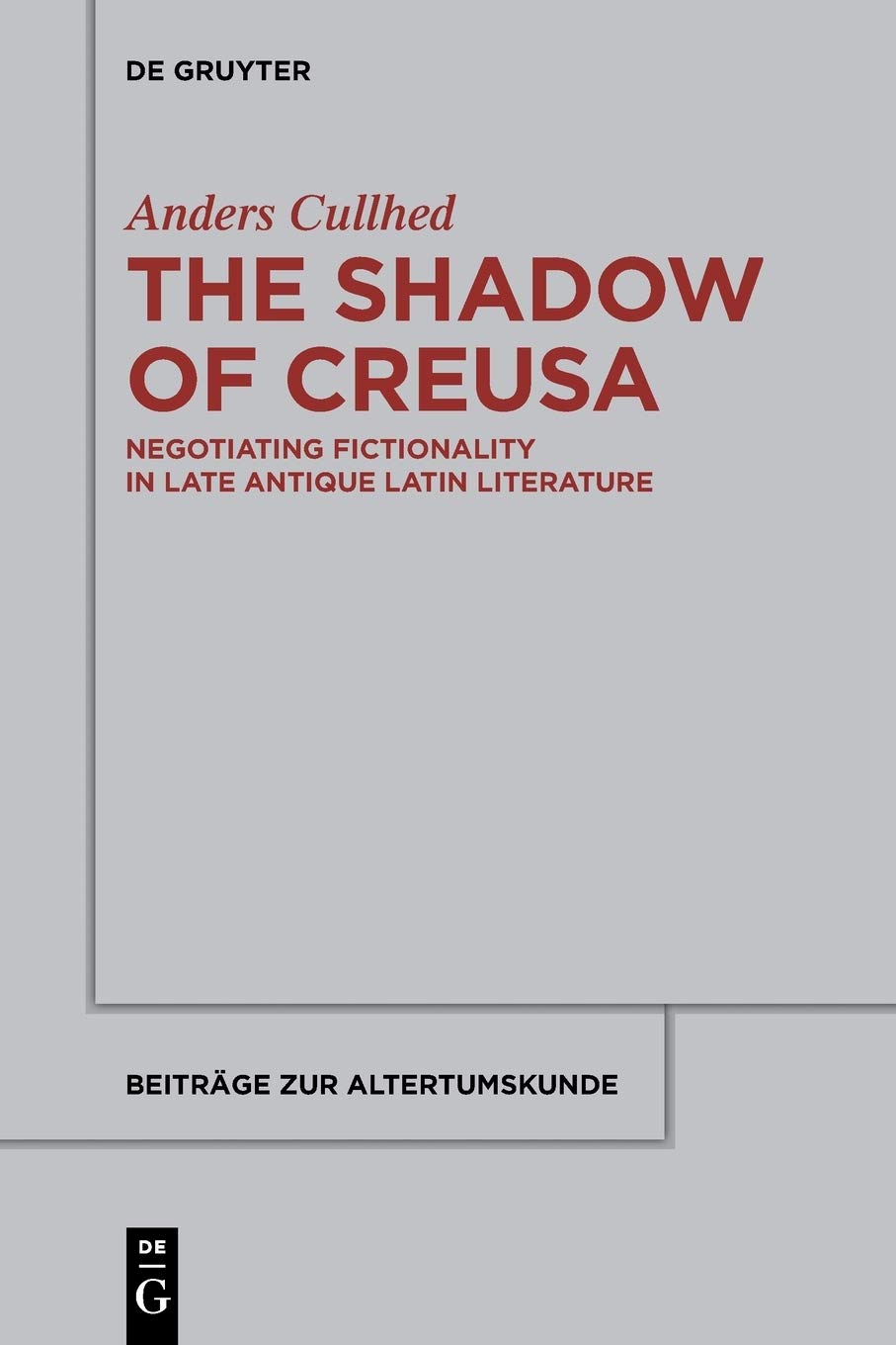 The Shadow of Creusa: Negotiating Fictionality in Late Antique Latin Literature (Beitrage zur Altertumskunde, 339)