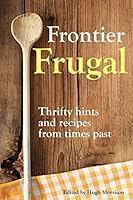 Frontier Frugal: Thrifty Hints and Recipes from Times Past 1505773016 Book Cover
