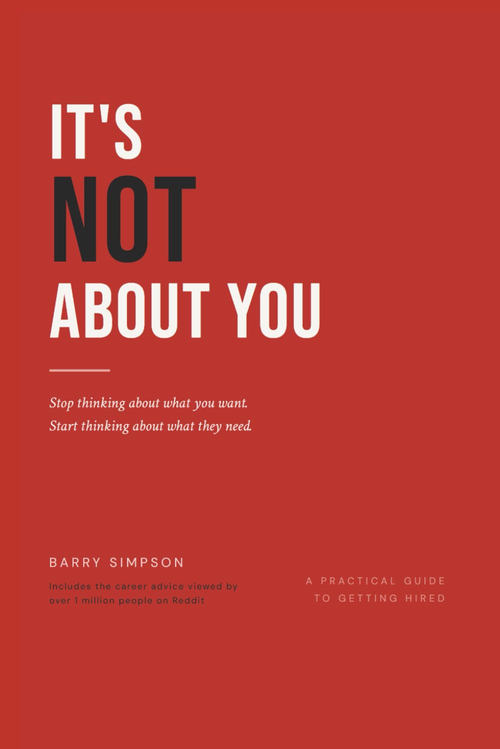 It's Not About You: Stop thinking about what you want. Start thinking about what they need.