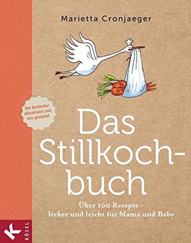 Das Stillkochbuch: Über 100 Rezepte - lecker und leicht für Mama und Baby Das Stillkochbuch: Über 100 Rezepte - lecker und leicht für Mama und Baby