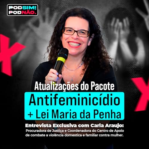 CARLA ARA&Uacute;JO | Atualiza&ccedil;&otilde;es do Pacote Antif3m1nic&iacute;dio + Lei Maria da Penha #PodSIMPodN&Atilde;O08