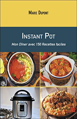 Instant Pot: Mon Dîner avec 150 Recettes faciles
