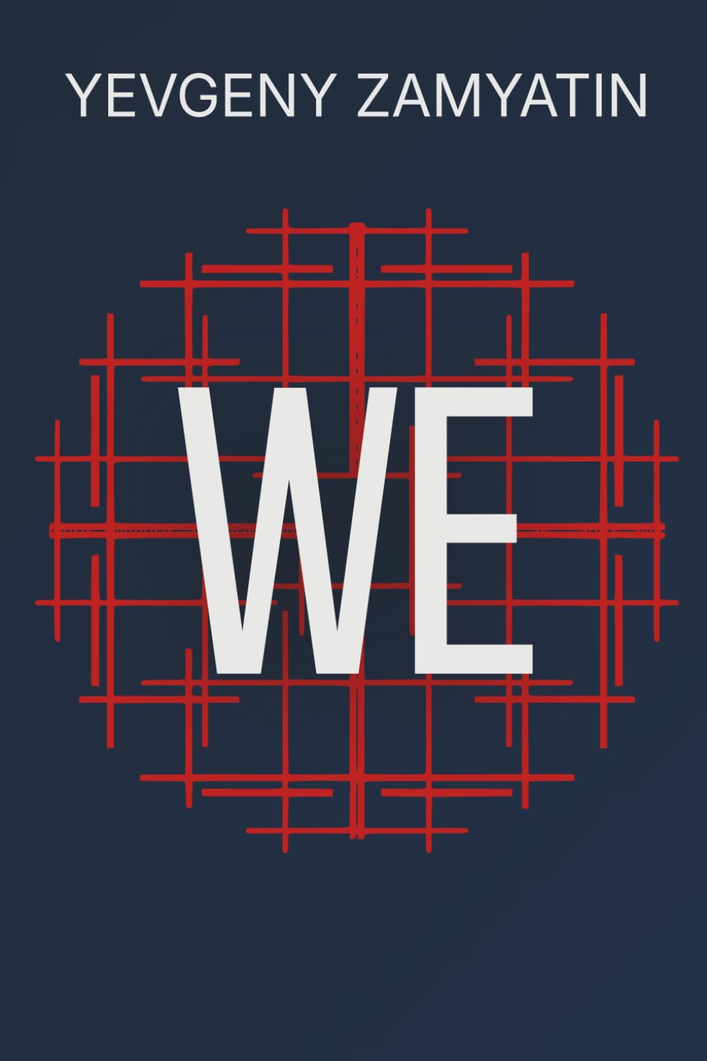 We: The Original Dystopia: The Visionary Novel That Inspired Orwell’s 1984 and Huxley’s Brave New World — Now in a Modern Translation
