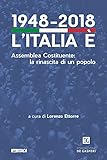 1948-2018. L’Italia è. Assemblea Costituente: La Rinascita Di Un Popolo - 2