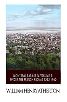 Montreal 1535-1914 Volume 1: Under the French Regime 1535-1760 150857104X Book Cover