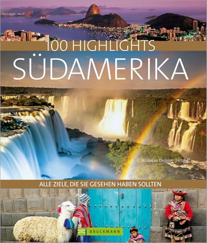 Bildband 100 Highlights Südamerika. Alle Ziele, die Sie gesehen haben sollten. Argentinien, Brasilien, Chile, Peru - Tipps und Bilder zu den schönsten Reisezielen in einem Reise-Bildband Südamerika.