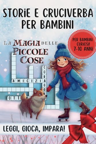 La Magia delle Piccole Cose - Storie e Cruciverba per Bambini 7-10 Anni: Scopri Amore, Gratitudine e Meraviglia con Storie Coinvolgenti, Sorprese e Divertenti Cruciverba. Ed. a Colori | Regalo Natale