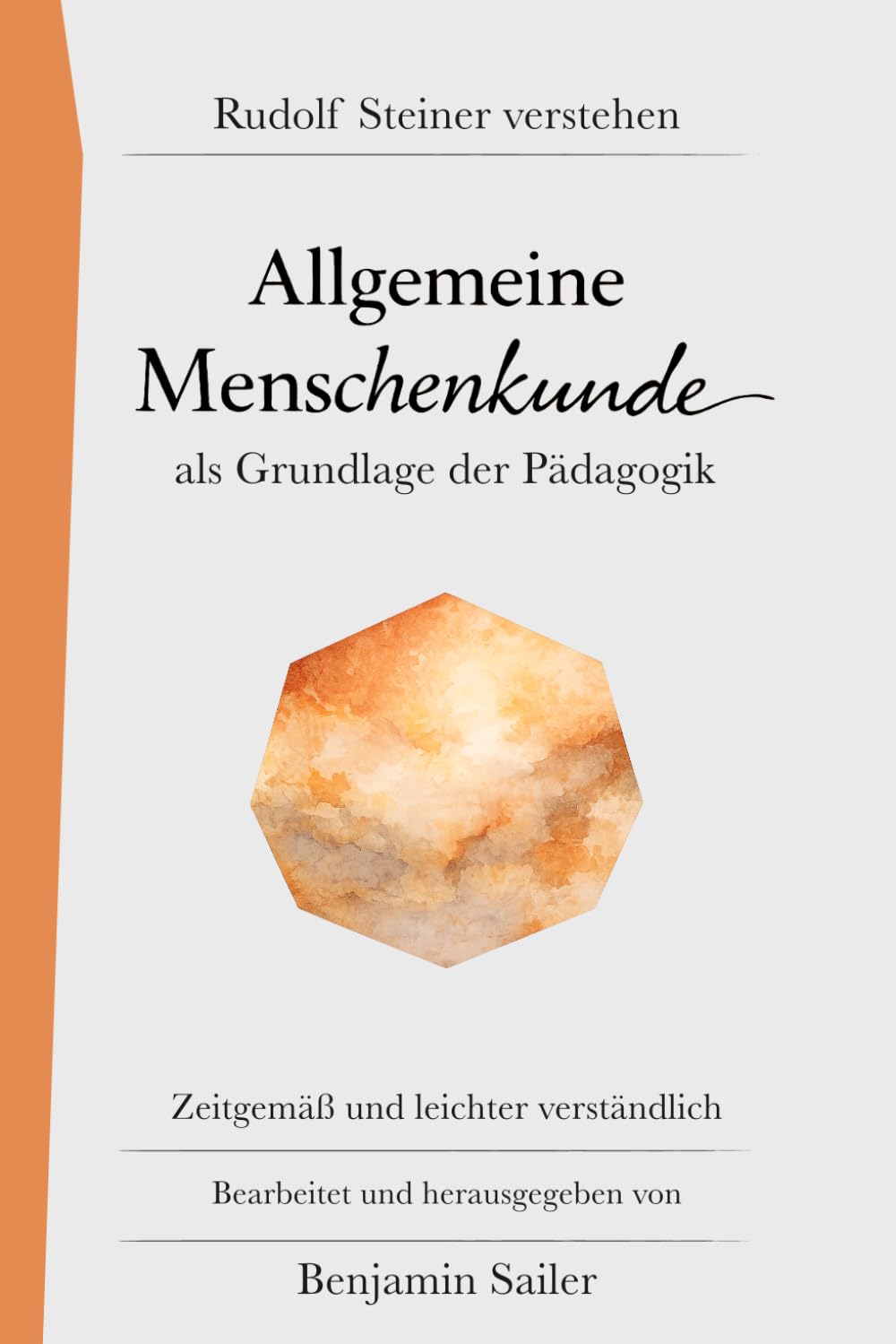 Allgemeine Menschenkunde: Rudolf Steiner verstehen: Ein verständlicher Zugang zu Steiners Pädagogik-Vorträgen